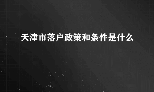 天津市落户政策和条件是什么