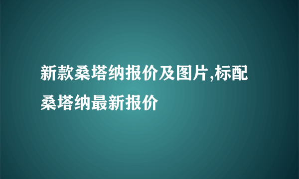 新款桑塔纳报价及图片,标配桑塔纳最新报价