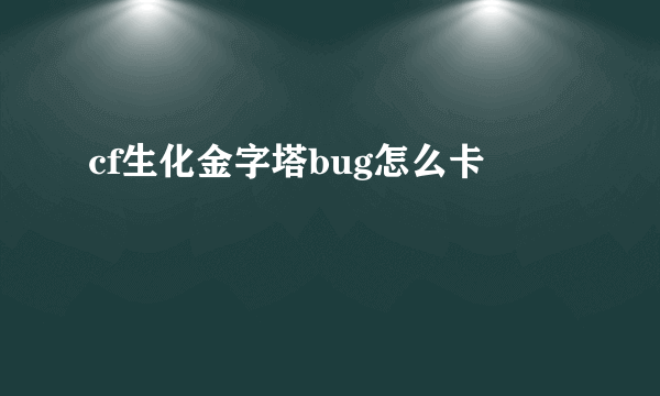 cf生化金字塔bug怎么卡