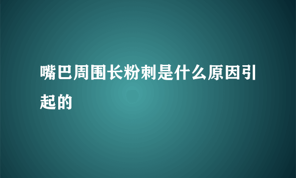 嘴巴周围长粉刺是什么原因引起的