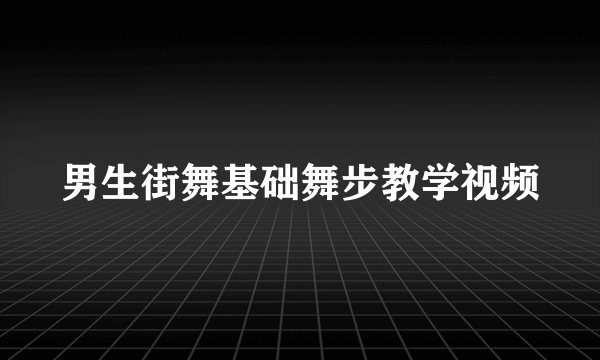 男生街舞基础舞步教学视频