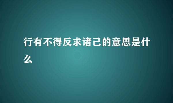 行有不得反求诸己的意思是什么