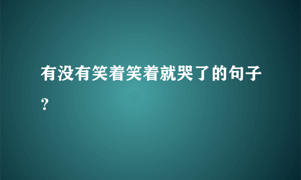 有没有笑着笑着就哭了的句子？