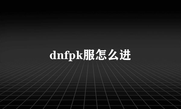 dnfpk服怎么进