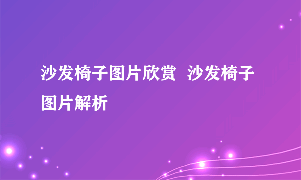 沙发椅子图片欣赏  沙发椅子图片解析