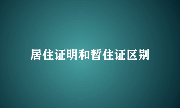 居住证明和暂住证区别