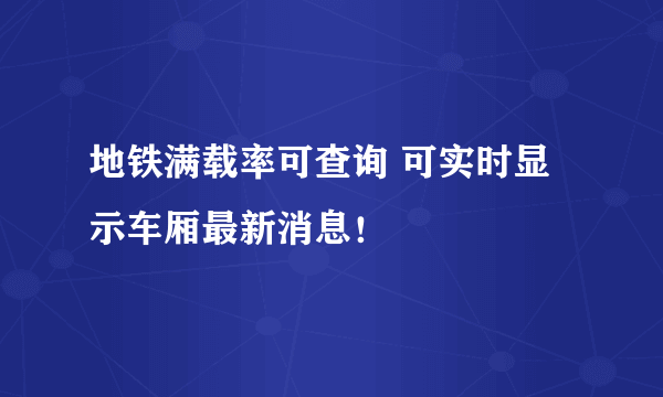 地铁满载率可查询 可实时显示车厢最新消息！