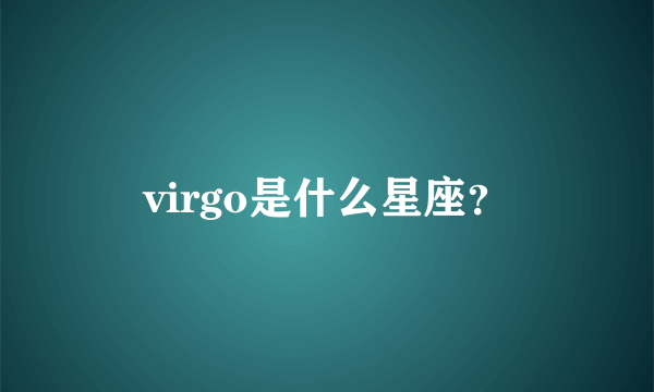 virgo是什么星座？