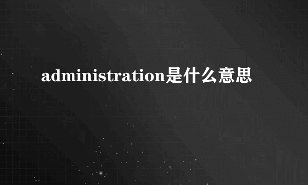 administration是什么意思