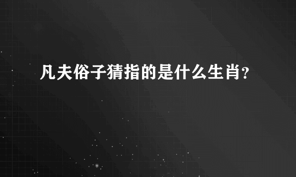 凡夫俗子猜指的是什么生肖？