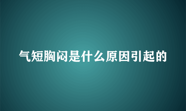 气短胸闷是什么原因引起的