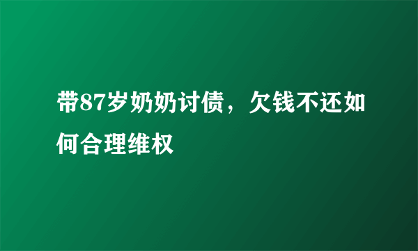 带87岁奶奶讨债，欠钱不还如何合理维权