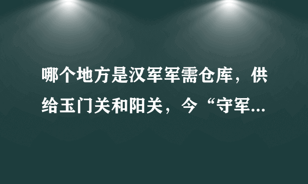 哪个地方是汉军军需仓库，供给玉门关和阳关，今“守军”变成护林员？