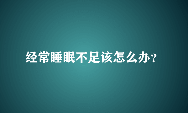 经常睡眠不足该怎么办？