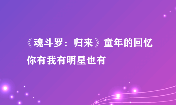 《魂斗罗：归来》童年的回忆 你有我有明星也有