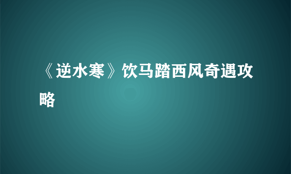 《逆水寒》饮马踏西风奇遇攻略