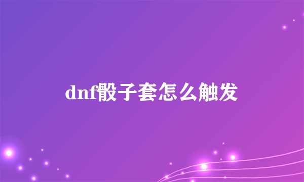 dnf骰子套怎么触发