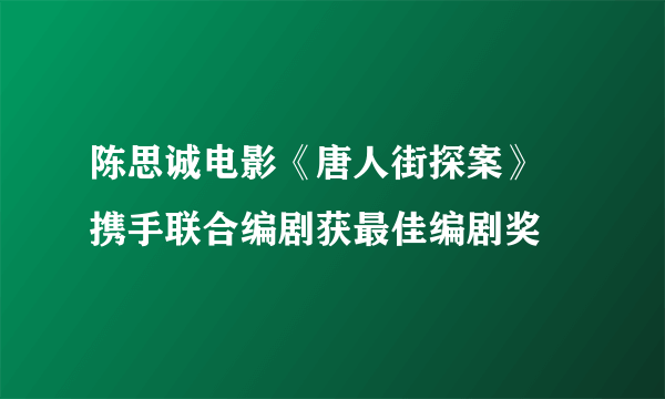 陈思诚电影《唐人街探案》  携手联合编剧获最佳编剧奖