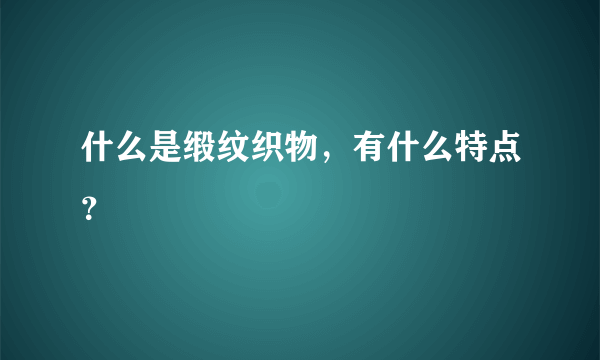 什么是缎纹织物，有什么特点？