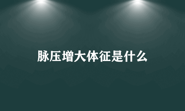 脉压增大体征是什么