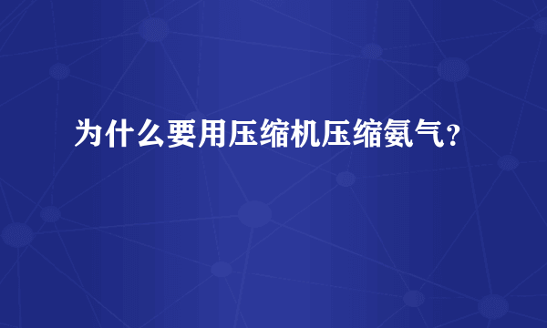 为什么要用压缩机压缩氨气？