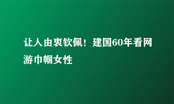 让人由衷钦佩！建国60年看网游巾帼女性