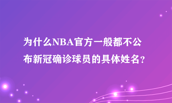 为什么NBA官方一般都不公布新冠确诊球员的具体姓名？