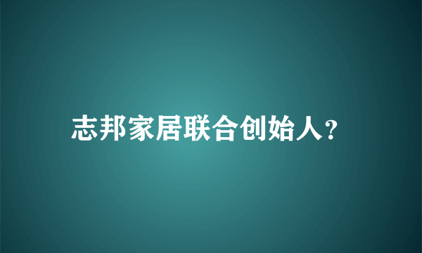 志邦家居联合创始人？