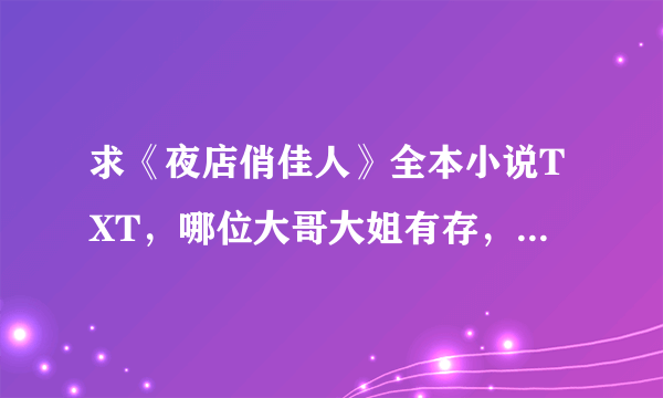 求《夜店俏佳人》全本小说TXT，哪位大哥大姐有存，请转发给我，谢谢了