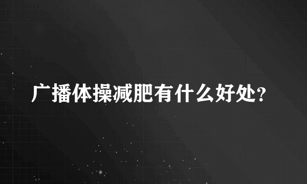 广播体操减肥有什么好处？