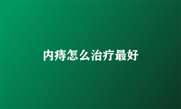 内痔怎么治疗最好