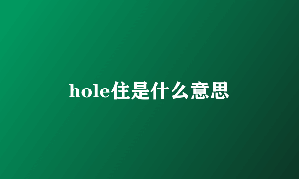 hole住是什么意思