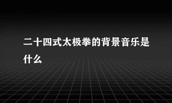 二十四式太极拳的背景音乐是什么