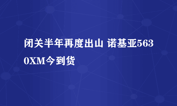 闭关半年再度出山 诺基亚5630XM今到货