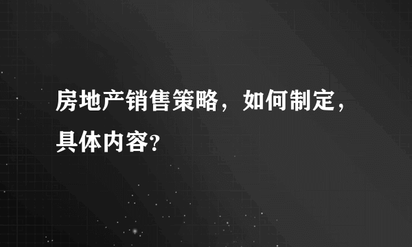 房地产销售策略，如何制定，具体内容？