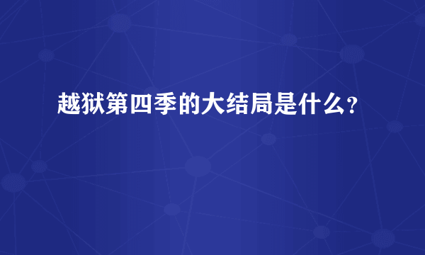 越狱第四季的大结局是什么？