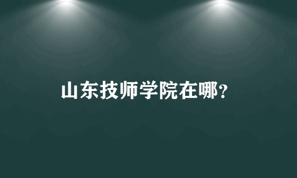 山东技师学院在哪？