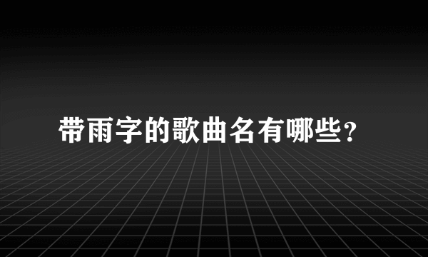 带雨字的歌曲名有哪些？