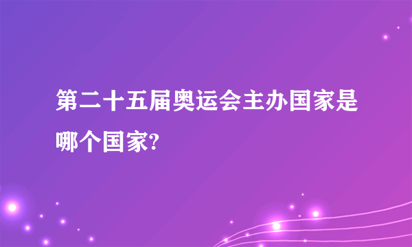 第二十五届奥运会主办国家是哪个国家?