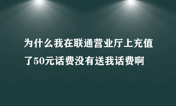 为什么我在联通营业厅上充值了50元话费没有送我话费啊