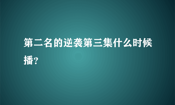 第二名的逆袭第三集什么时候播？