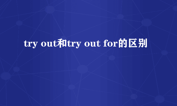 try out和try out for的区别