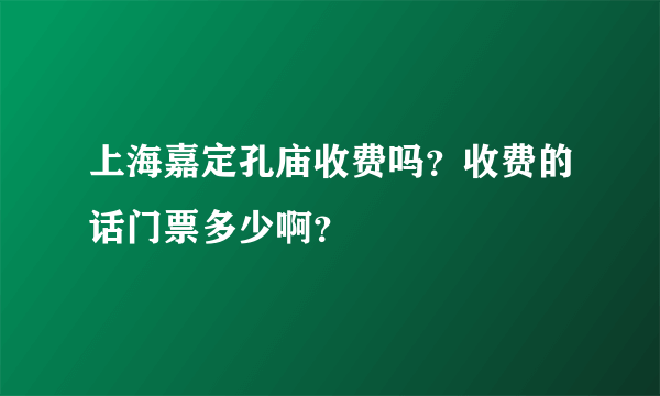 上海嘉定孔庙收费吗？收费的话门票多少啊？