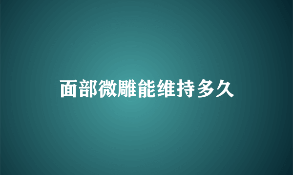 面部微雕能维持多久