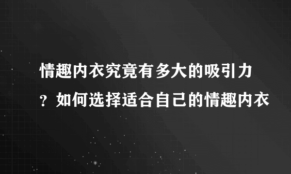 情趣内衣究竟有多大的吸引力？如何选择适合自己的情趣内衣