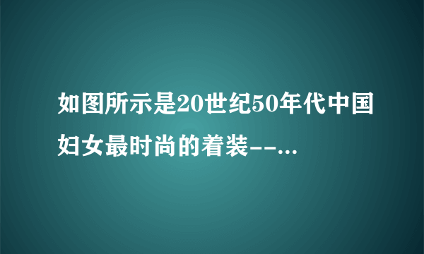 如图所示是20世纪50年代中国妇女最时尚的着装--列宁装。这反映出当时女性的着装（　　）A.款式多样B. 受西方服饰影响C. 受苏联影响D. 注重个性