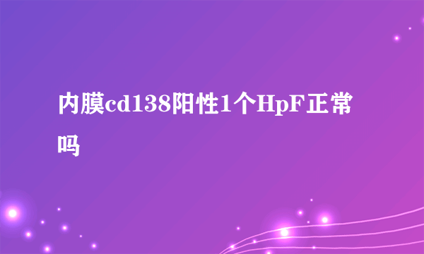 内膜cd138阳性1个HpF正常吗