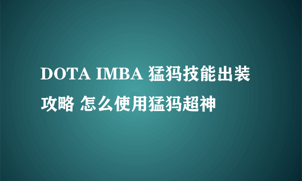 DOTA IMBA 猛犸技能出装攻略 怎么使用猛犸超神