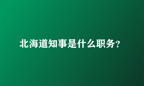 北海道知事是什么职务？