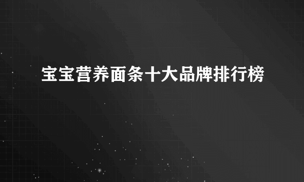 宝宝营养面条十大品牌排行榜